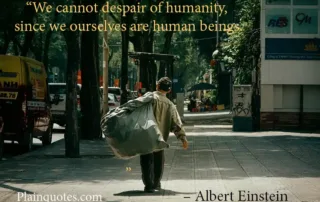 We cannot despair of humanity